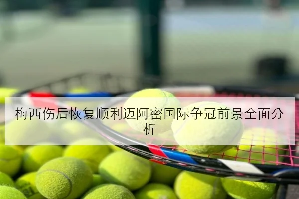 梅西伤后恢复顺利迈阿密国际争冠前景全面分析